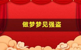 做梦梦见强盗(做梦梦见强盗在路上打劫)