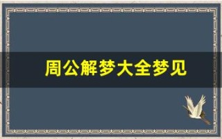 周公解梦大全梦见(周公解梦免费自查)