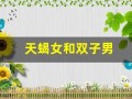 天蝎女和双子男(天蝎女和双子男的匹配度)