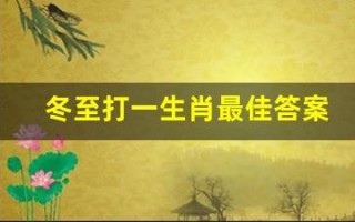 冬至打一生肖最佳答案(冬至是什么动物打一生肖)
