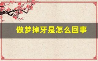 做梦掉牙是怎么回事(自己梦见牙齿掉了是什么意思)