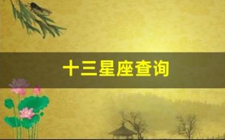 十三星座查询(十三星座查询表大全)