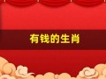 有钱的生肖(最有钱的生肖是哪几肖)