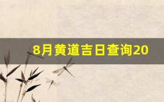 8月黄道吉日查询2021年(8月黄道吉日查询2021年开业大吉)