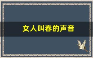 女人叫春的声音(有一首女人叫春音乐)