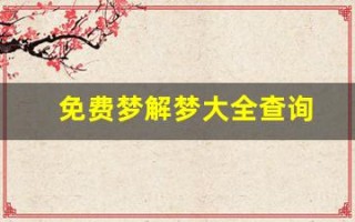 免费梦解梦大全查询(免费梦解梦大全查询鱼大鱼片)
