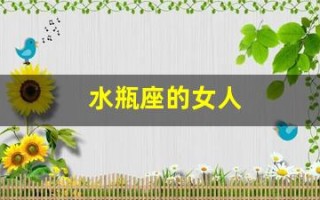 水瓶座的女人(水瓶座的女人命好吗)
