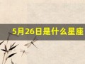 5月26日是什么星座(阳历5月26日是什么星座)