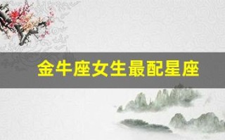 金牛座女生最配星座(金牛座女最配的星座)