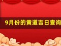 9月份的黄道吉日查询(9月份的黄道吉日查询2023年)
