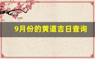 9月份的黄道吉日查询(9月份的黄道吉日查询2023年)