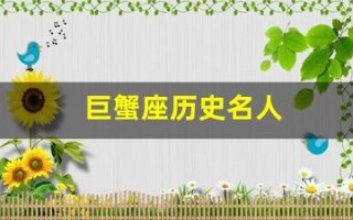 巨蟹座历史名人(巨蟹座历史名人伟人)