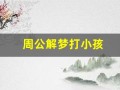 周公解梦打小孩(周公解梦打小孩耳光)
