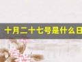 十月二十七号是什么日子(十月二十七是什么日子世界恋爱日)