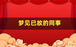 梦见已故的同事(梦见已故的同学什么预兆)