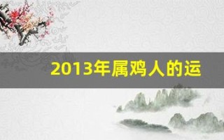2013年属鸡人的运程(2013年属鸡人的运势)