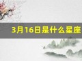 3月16日是什么星座(三月十一号是什么星座)