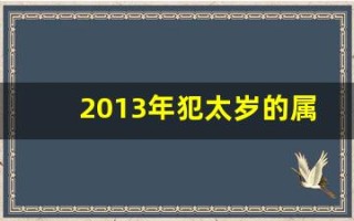 2013年犯太岁的属相(2025年冲太岁的属相)