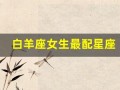 白羊座女生最配星座(白羊女最配星座排行)