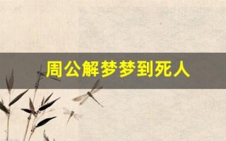 周公解梦梦到死人(周公解梦梦到死人是什么征兆)