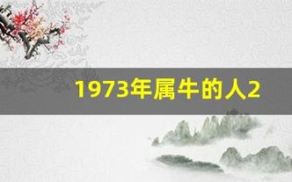 1973年属牛的人2013年运程(1973年属牛的人2020年运势及运程大全解析)