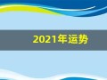 2021年运势(2021年运势好转的生肖)