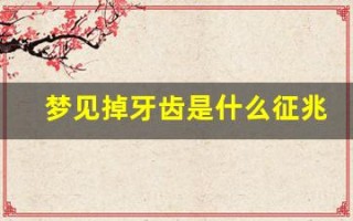 梦见掉牙齿是什么征兆(年轻人梦见掉牙齿是什么征兆)