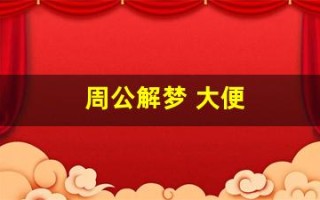 周公解梦 大便(周公解梦大全查询免费梦)