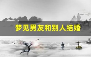 梦见男友和别人结婚(大哭)