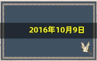 2016年10月9日(2016年10月9日出生是什么星座)