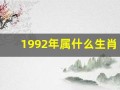 1992年属什么生肖(1992年属什么生肖五行什么命)