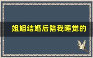 姐姐结婚后陪我睡觉的寓意(姐姐结婚后陪我睡觉的寓意是)