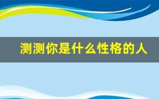 测测你是什么性格的人(测测你是什么命)