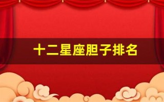 十二星座胆子排名(十二星座哪个星座胆子最大)