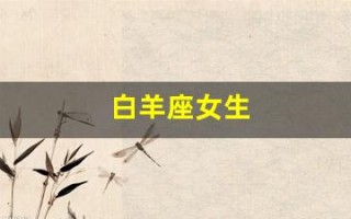 白羊座女生(白羊座女生怎么追)