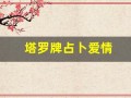 塔罗牌占卜爱情(塔罗牌占卜爱情的问题)