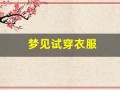 梦见试穿衣服(梦见试穿衣服有点小)