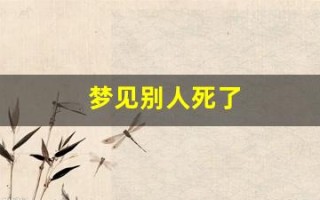 梦见别人死了(梦见别人死了在我家办丧事是什么意思)
