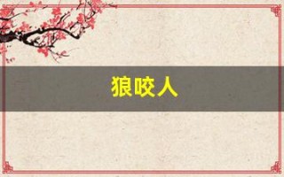 狼咬人(梦见黄鼠狼咬人)
