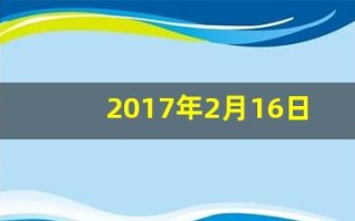 2017年2月16日(2017年2月16日农历是什么时候)