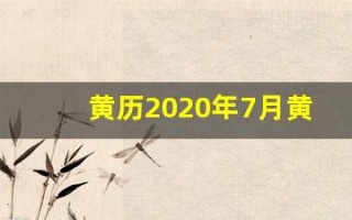 黄历2020年7月黄道吉日(2021年黄历7月黄道吉日一览表_万年历)
