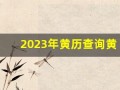 2023年黄历查询黄道吉日(2023年黄历查询黄道吉日10月)