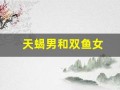 天蝎男和双鱼女(天蝎男和双鱼女合适吗)