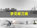 梦见被刀捅(肠子出来了)