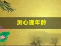 测心理年龄(测心理年龄的心理测试题免费)