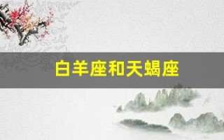 白羊座和天蝎座(白羊座和什么座最配对)