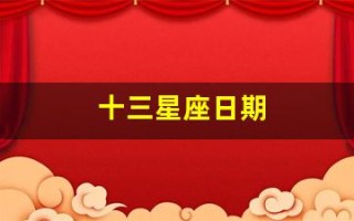 十三星座日期(十三星座日期表图片)